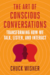 The Art of Conscious Conversations: Transforming How We Talk, Listen, and Interact Cover