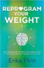 Reprogram Your Weight: Stop Thinking about Food All the Time, Regain Control of Your Eating, and Lose the Weight Once and for All by Erika Flint.