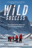 Wild Success: 7 Key Lessons Business Leaders Can Learn from Extreme Adventurers by Amy Posey and Kevin Vallely