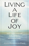book cover: Living a Life of Joy: Tap into the World's Ancient Wisdom and Reach a New Level of Well-Being and Delight by John Randolph Price.