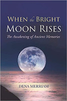 book cover: When The Bright Moon Rises: The Awakening Of Ancient Memories by Dena Merriam