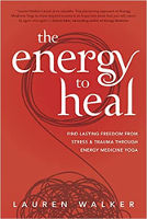 book cover of The Energy to Heal: Find Lasting Freedom from Stress and Trauma through Energy Medicine Yoga by Lauren Walker.