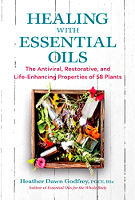 book cover of: Healing with Essential Oils: The Antiviral, Restorative, and Life-Enhancing Properties of 58 Plants by Heather Dawn Godfrey PGCE BSc