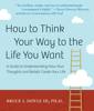 This article was excerpted from the book: How to Think Your Way to the Life You Want by Bruce Doyle III